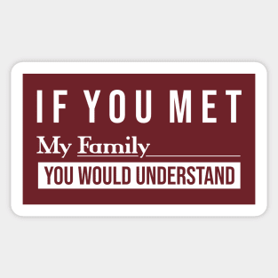 If you met My family you would understand \\ Funny saying Sticker